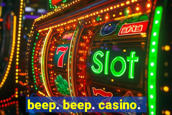 beep. beep. casino.