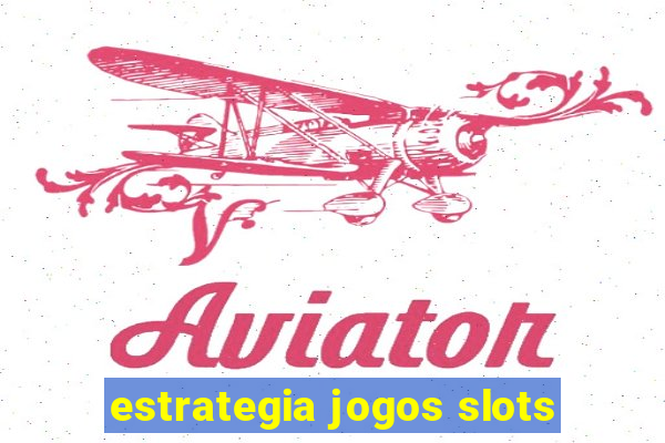 estrategia jogos slots