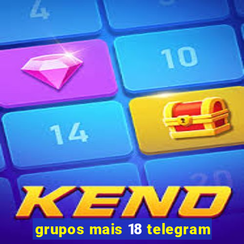 grupos mais 18 telegram