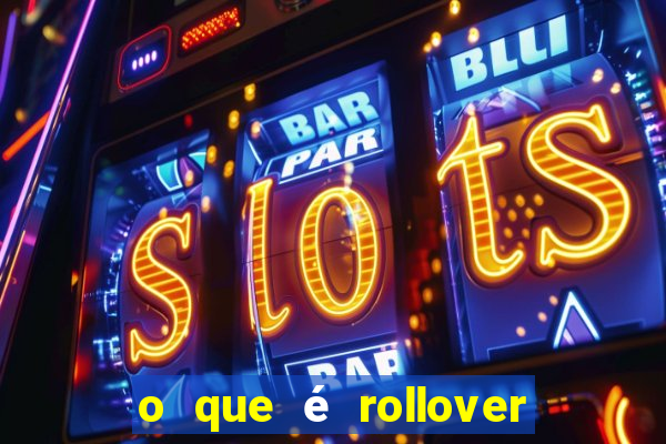 o que é rollover no jogo