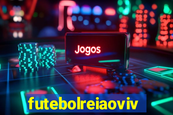 futebolreiaovivo