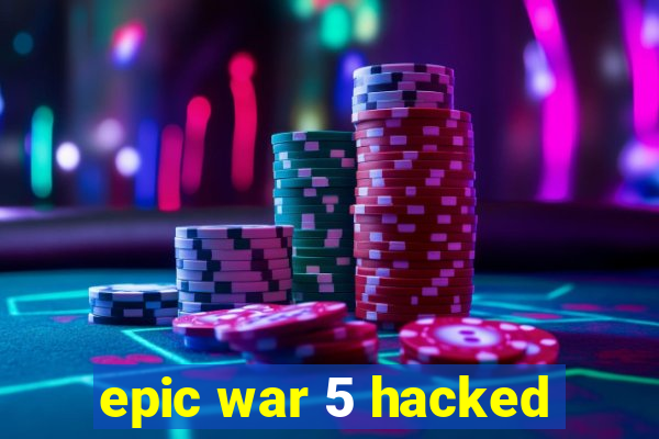 epic war 5 hacked