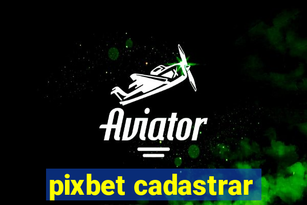 pixbet cadastrar