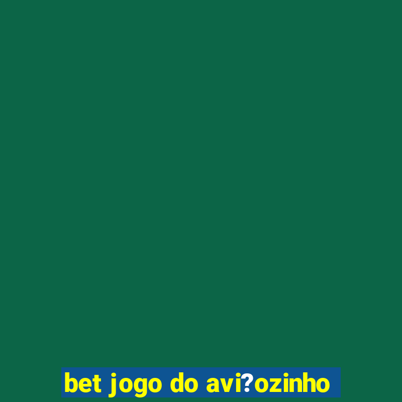 bet jogo do avi?ozinho