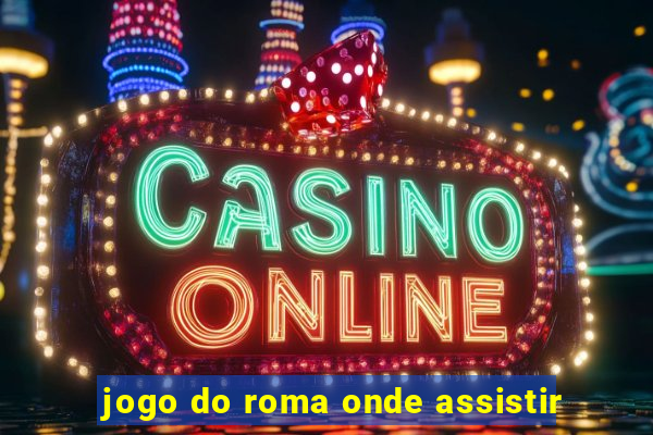 jogo do roma onde assistir