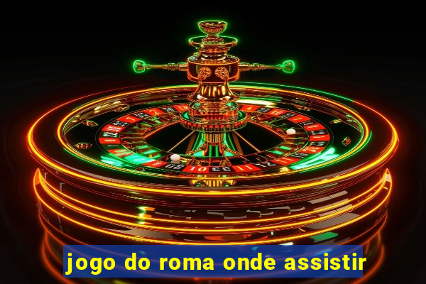 jogo do roma onde assistir