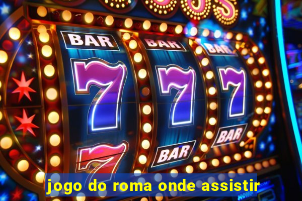 jogo do roma onde assistir