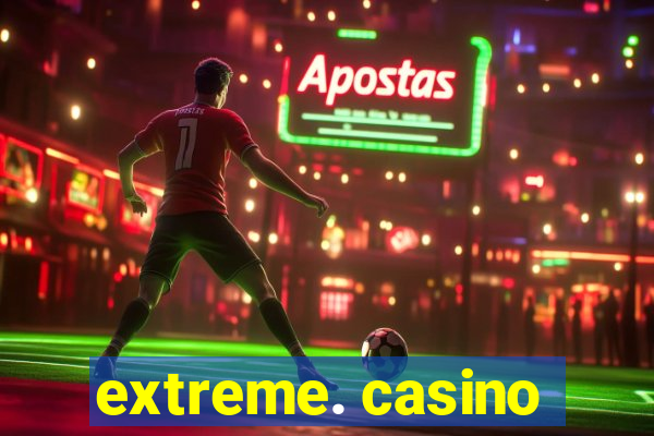 extreme. casino