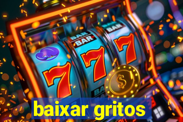 baixar gritos