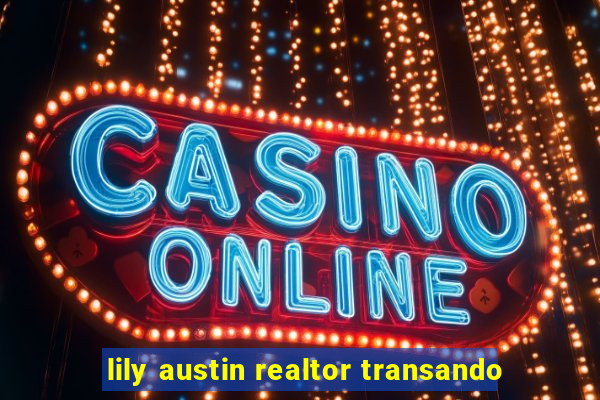 lily austin realtor transando