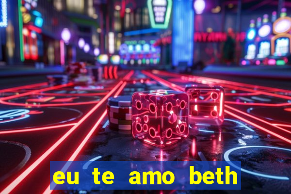 eu te amo beth cooper 2