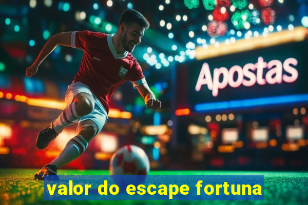 valor do escape fortuna