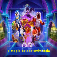 a magia da sobrevivência