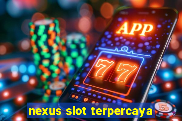 nexus slot terpercaya