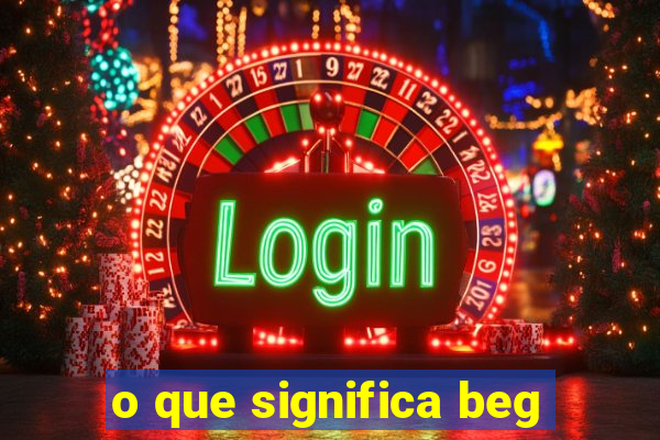 o que significa beg