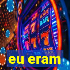 eu eram