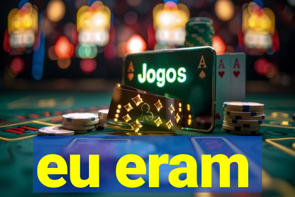 eu eram