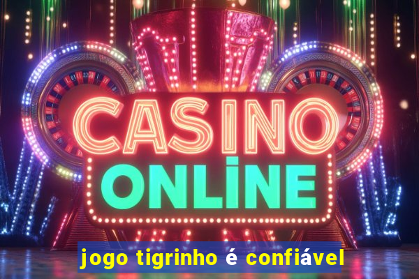 jogo tigrinho é confiável