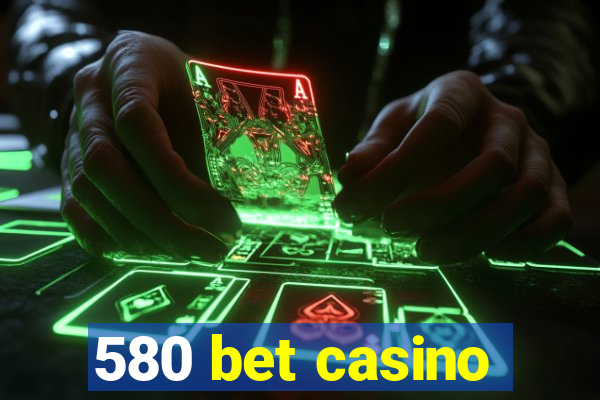 580 bet casino