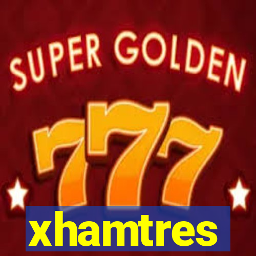 xhamtres