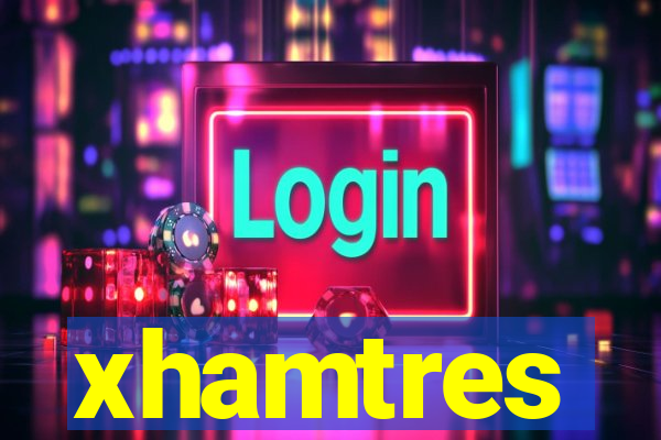 xhamtres