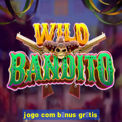 jogo com b么nus gr谩tis