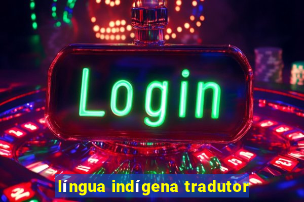 língua indígena tradutor