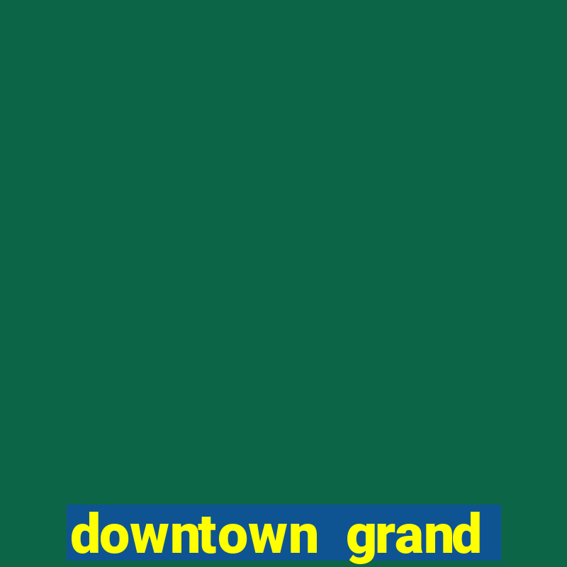 downtown grand hotel & casino