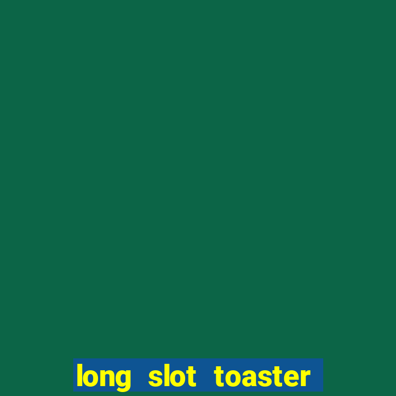 long slot toaster 4 slice