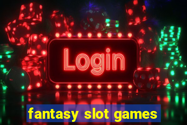 fantasy slot games