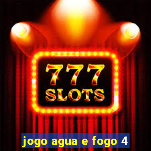 jogo agua e fogo 4