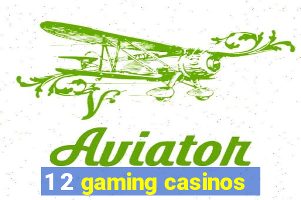 1 2 gaming casinos