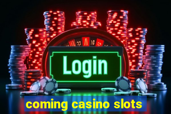 coming casino slots