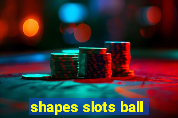 shapes slots ball