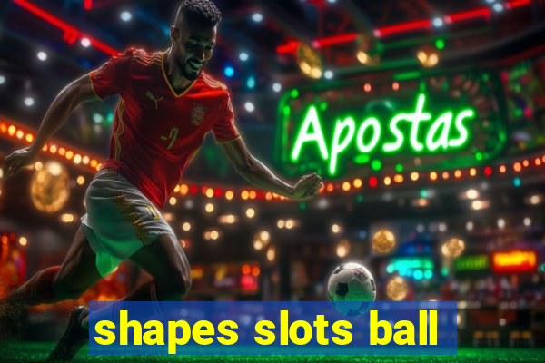 shapes slots ball