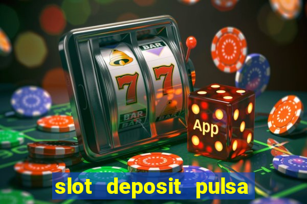 slot deposit pulsa tanpa potongan 2022