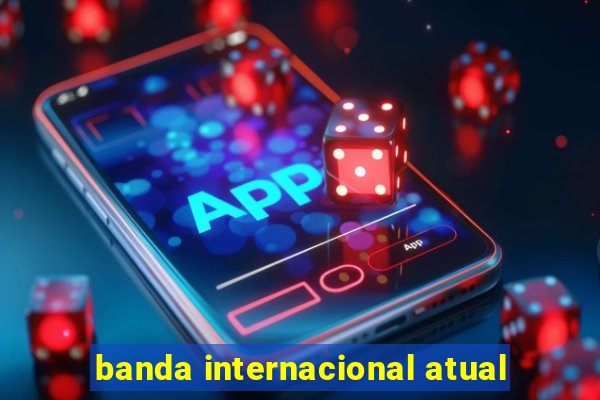 banda internacional atual