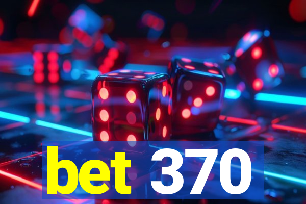 bet 370