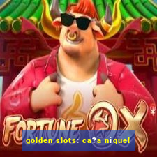 golden slots: ca?a níquel