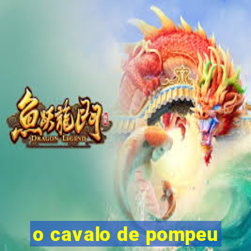 o cavalo de pompeu