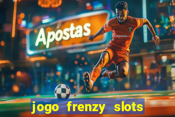 jogo frenzy slots paga mesmo