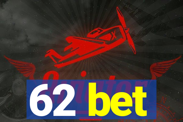 62 bet