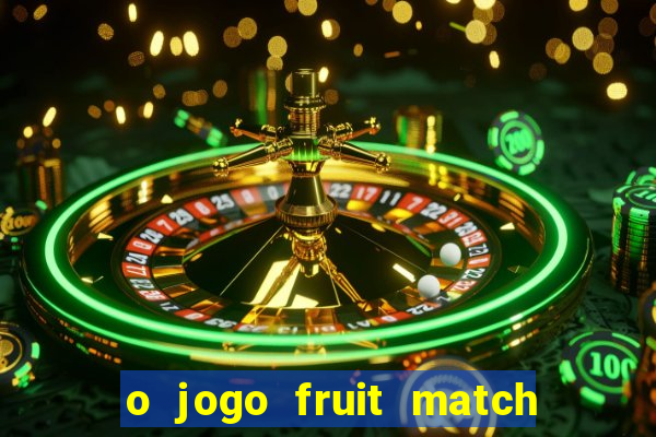 o jogo fruit match paga mesmo