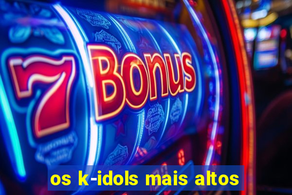 os k-idols mais altos