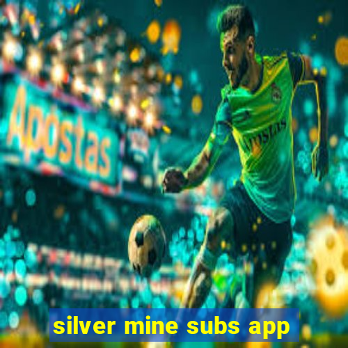 silver mine subs app