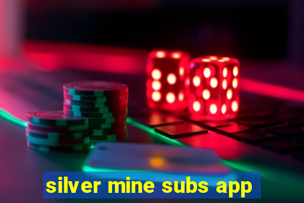 silver mine subs app