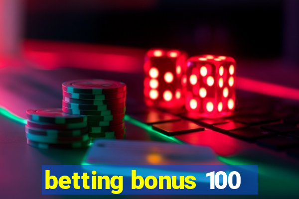 betting bonus 100