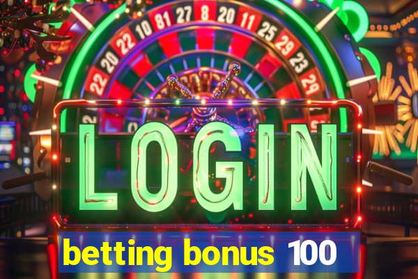 betting bonus 100