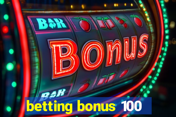 betting bonus 100