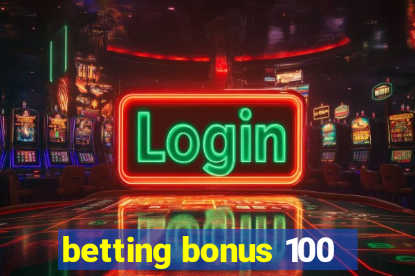 betting bonus 100